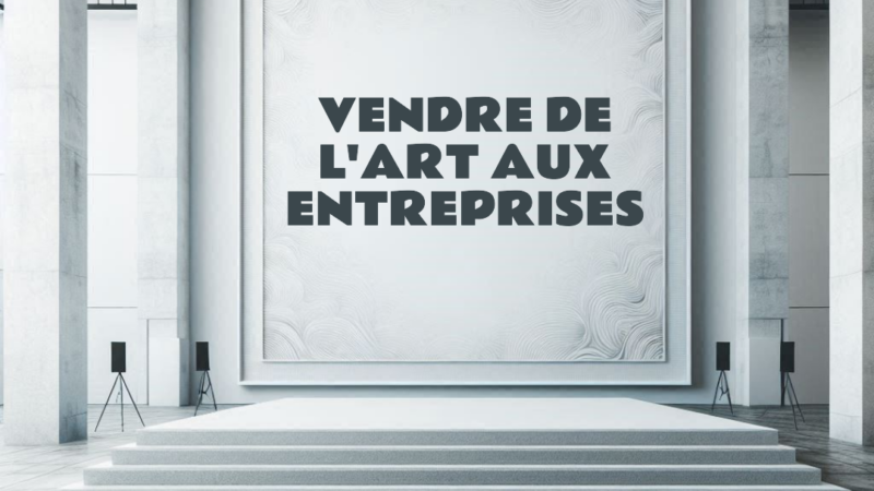 Guide pratique : vendre vos œuvres aux entreprises