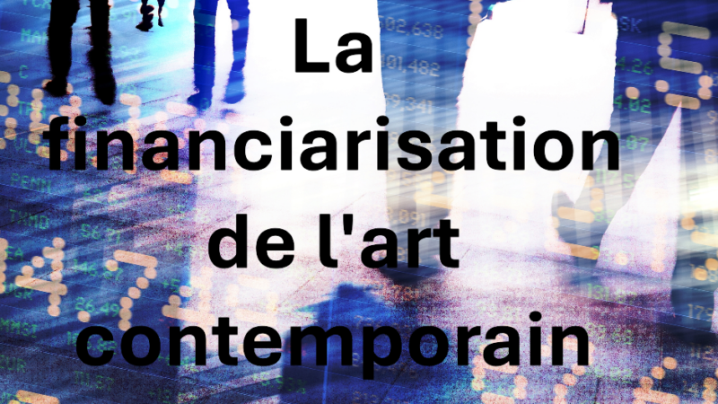 La financiarisation de l’art contemporain : quels impacts pour les artistes, les œuvres et le public ?